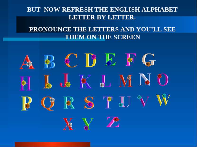 BUT NOW REFRESH THE ENGLISH ALPHABET LETTER BY LETTER. PRONOUNCE THE LETTERS ...