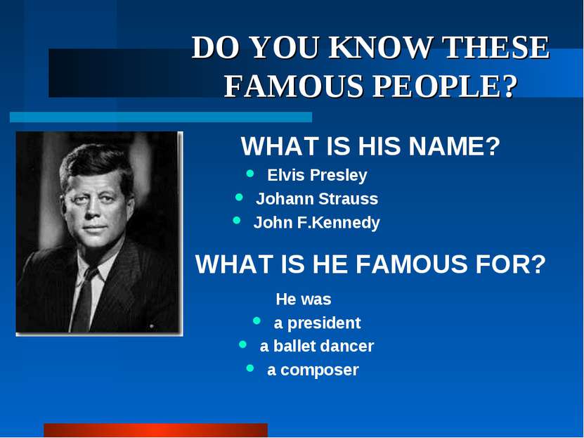 DO YOU KNOW THESE FAMOUS PEOPLE? WHAT IS HIS NAME? Elvis Presley Johann Strau...