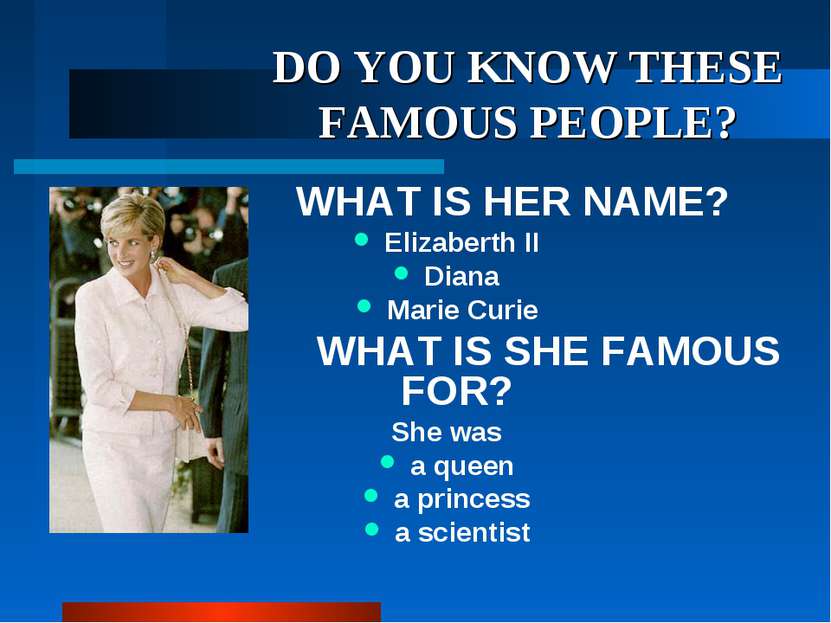 DO YOU KNOW THESE FAMOUS PEOPLE? WHAT IS HER NAME? Elizaberth II Diana Marie ...