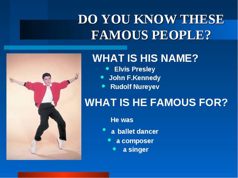 DO YOU KNOW THESE FAMOUS PEOPLE? WHAT IS HIS NAME? Elvis Presley John F.Kenne...