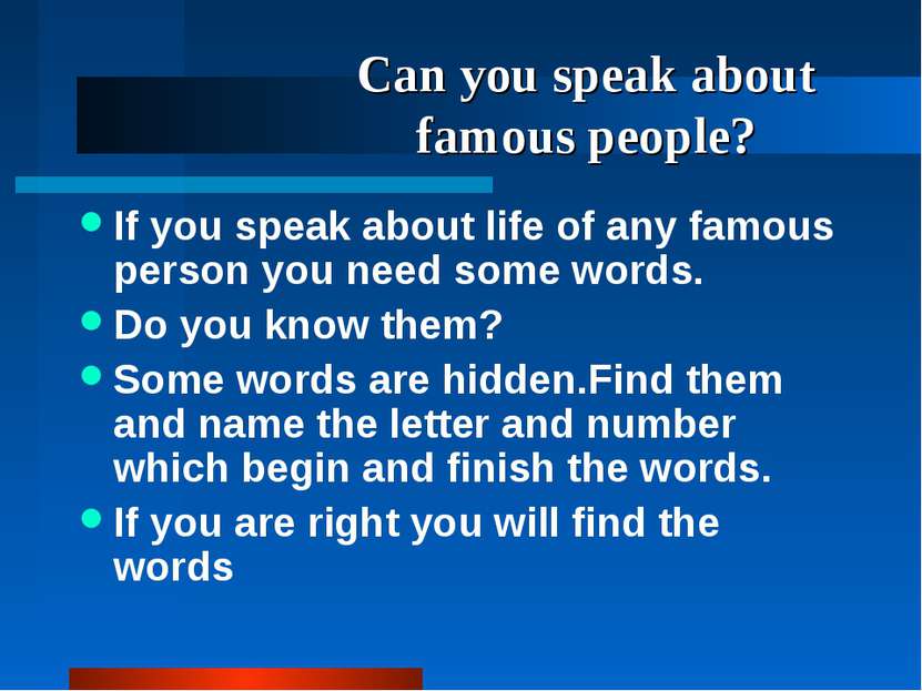 Can you speak about famous people? If you speak about life of any famous pers...
