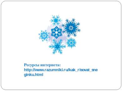 Ресурсы интернета: http://www.razumniki.ru/kak_risovat_sneginku.html