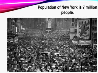 Population of New York is 7 million people.