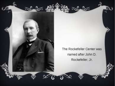 The Rockefeller Center was named after John D. Rockefeller, Jr.