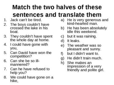 Match the two halves of these sentences and translate them Jack can’t be tire...