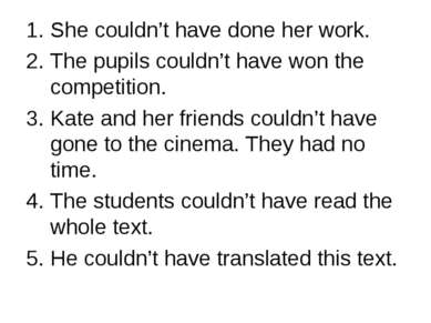 She couldn’t have done her work. The pupils couldn’t have won the competition...