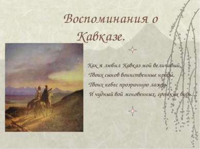 Воспоминания о Кавказе. Как я любил Кавказ мой величавый, Твоих сынов воинств...