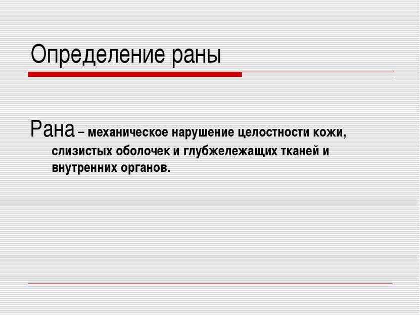 Определение раны Рана – механическое нарушение целостности кожи, слизистых об...