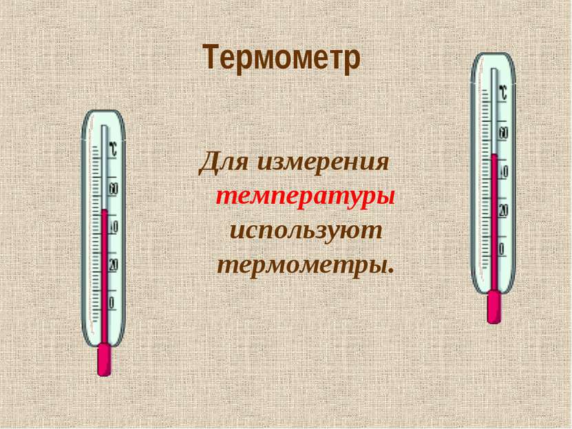 Термометр Для измерения температуры используют термометры.