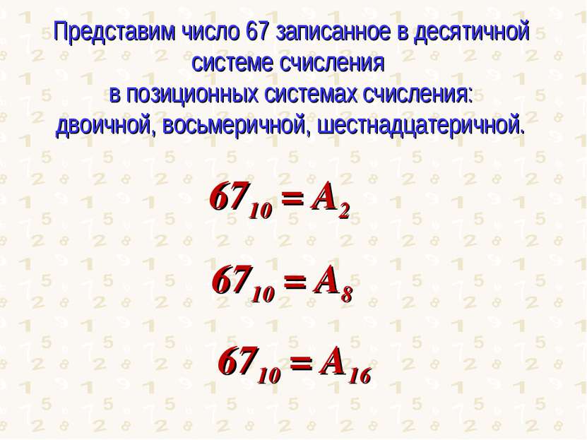 Представим число 67 записанное в десятичной системе счисления в позиционных с...