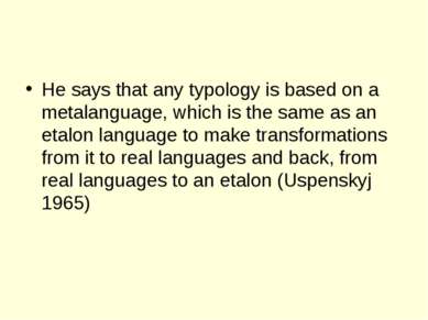 He says that any typology is based on a metalanguage, which is the same as an...