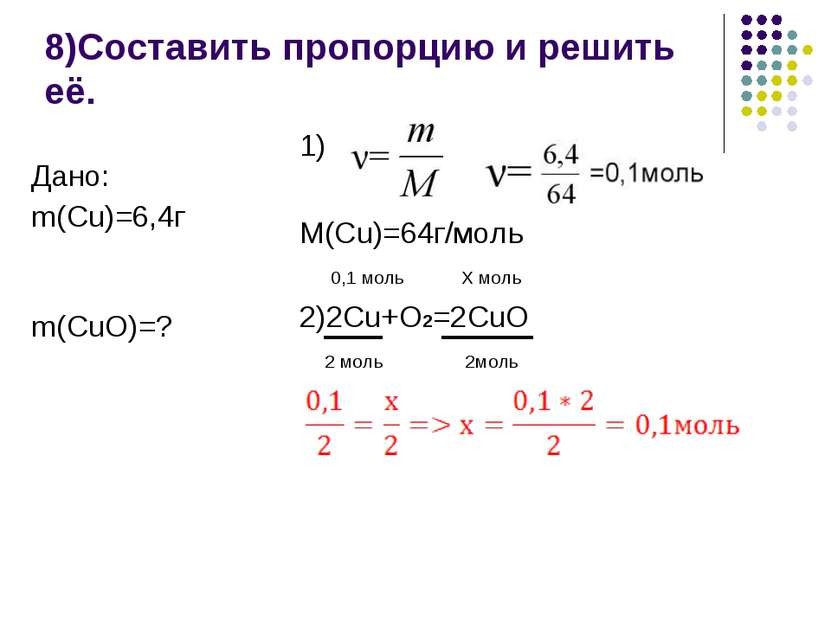 8)Составить пропорцию и решить её. 1) M(Cu)=64г/моль 0,1 моль Х моль 2)2Cu+O2...