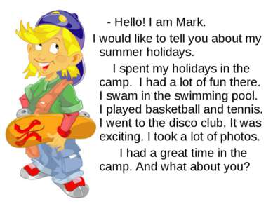 - Hello! I am Mark. I would like to tell you about my summer holidays. I spen...