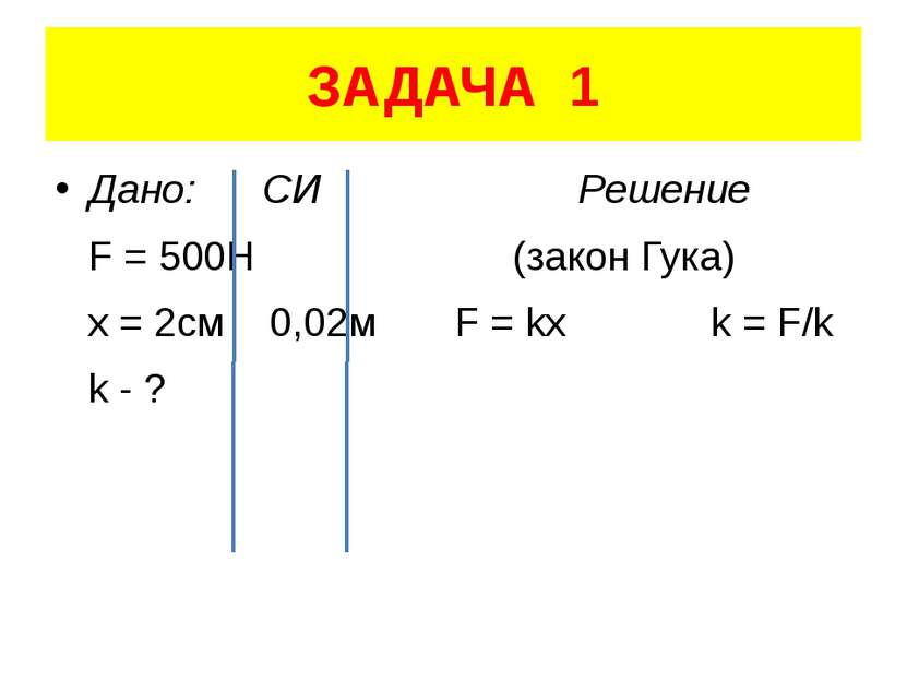 ЗАДАЧА 1 Дано: СИ Решение F = 500H (закон Гука) x = 2см 0,02м F = kx k = F/k ...