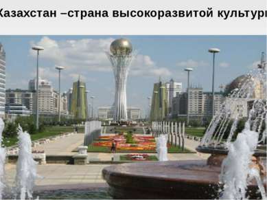 Казахстан –страна высокоразвитой культуры