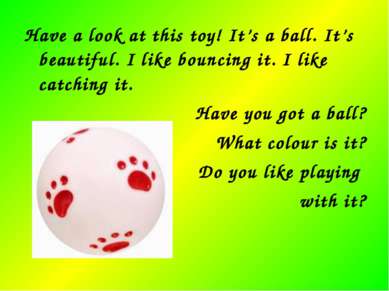 Have a look at this toy! It’s a ball. It’s beautiful. I like bouncing it. I l...
