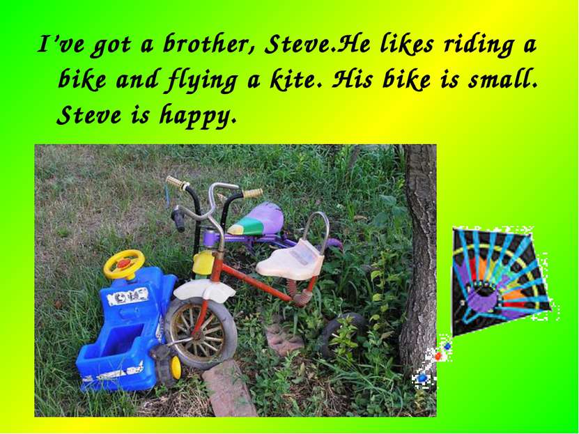 I’ve got a brother, Steve.He likes riding a bike and flying a kite. His bike ...