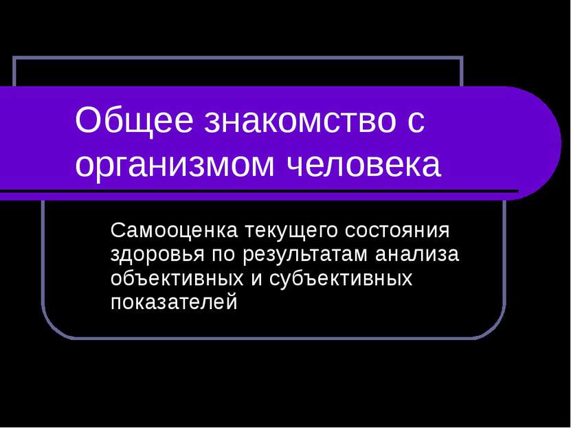 Общее знакомство с организмом человека Самооценка текущего состояния здоровья...