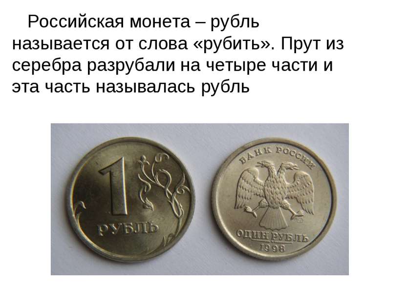 Российская монета – рубль называется от слова «рубить». Прут из серебра разру...