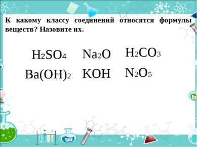 К какому классу соединений относятся формулы веществ? Назовите их. H2SO4 Na2O...