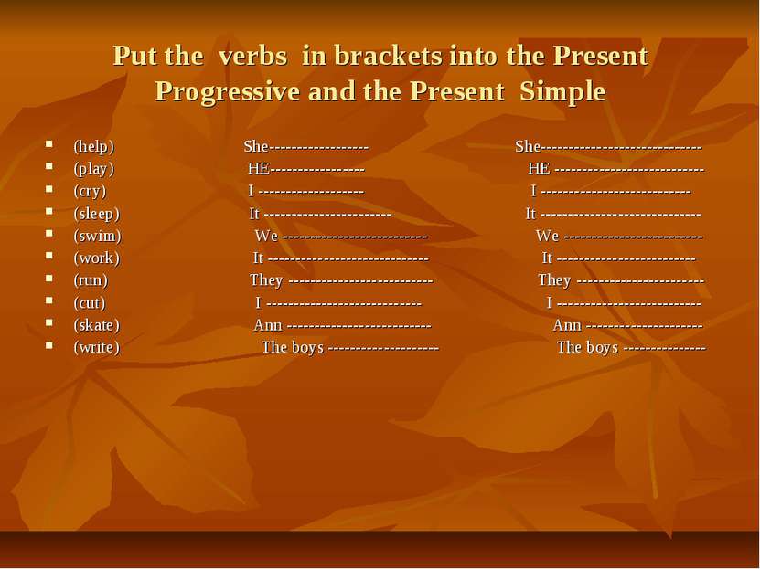 Put the verbs in brackets into the Present Progressive and the Present Simple...