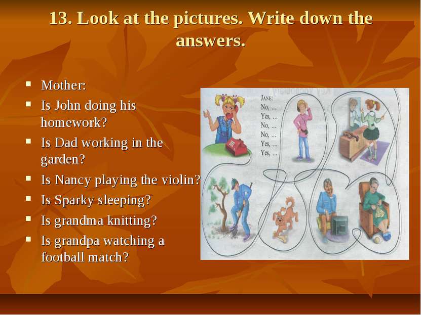 13. Look at the pictures. Write down the answers. Mother: Is John doing his h...