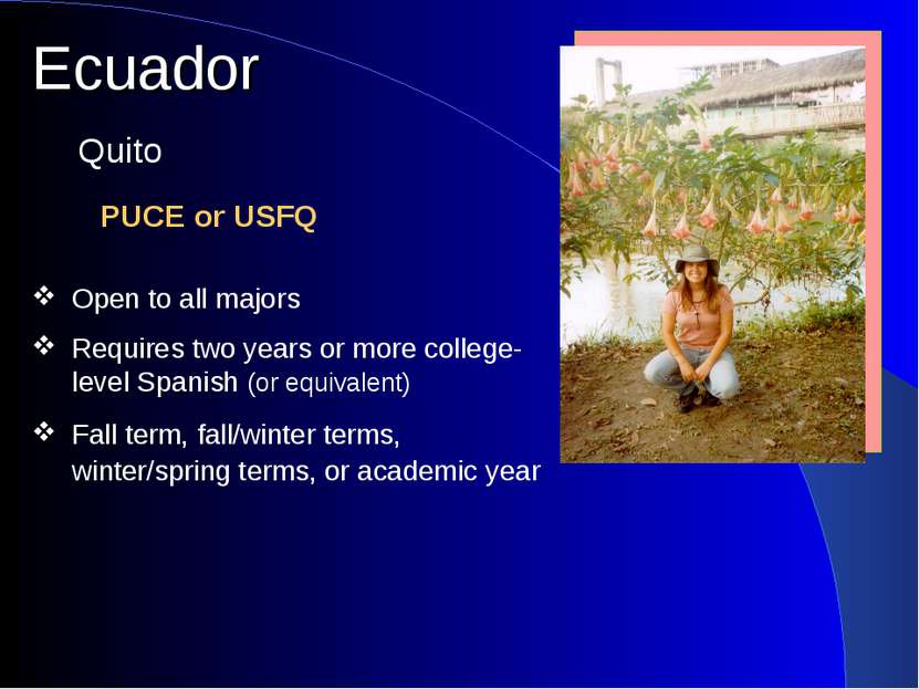 Ecuador PUCE or USFQ Quito Open to all majors Requires two years or more coll...