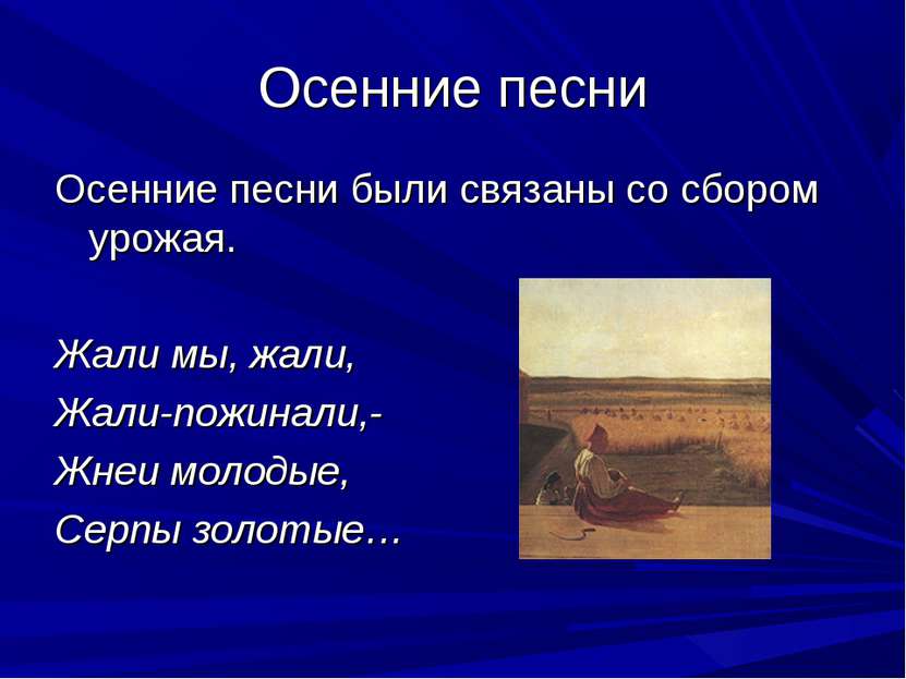 Осенние песни Осенние песни были связаны со сбором урожая. Жали мы, жали, Жал...