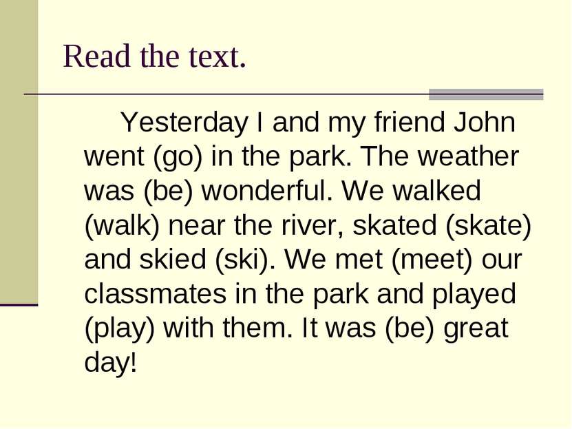 Read the text. Yesterday I and my friend John went (go) in the park. The weat...