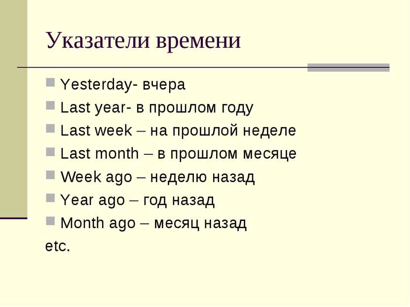 Указатели времени Yesterday- вчера Last year- в прошлом году Last week – на п...