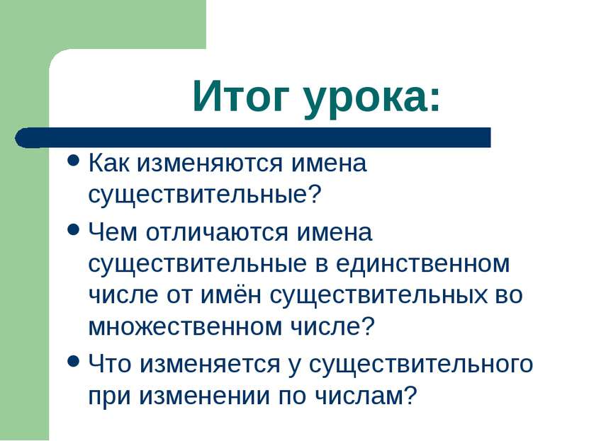 Итог урока: Как изменяются имена существительные? Чем отличаются имена сущест...