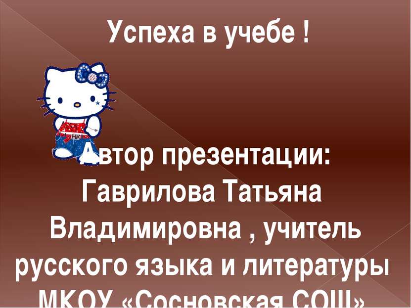 Успеха в учебе ! Автор презентации: Гаврилова Татьяна Владимировна , учитель ...