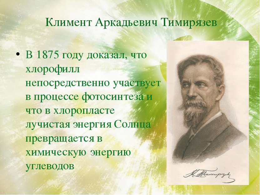 Климент Аркадьевич Тимирязев В 1875 году доказал, что хлорофилл непосредствен...