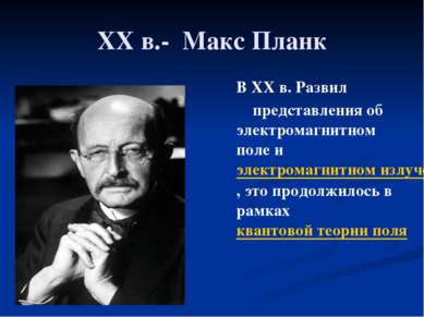 XX в.- Макс Планк В XX в. Развил представления об электромагнитном поле и эле...