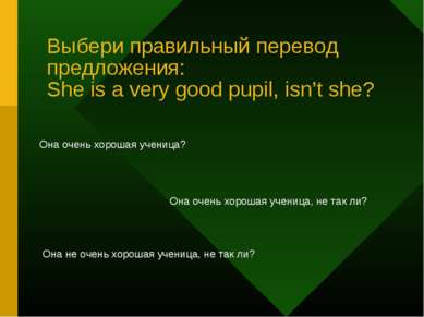 Выбери правильный перевод предложения: She is a very good pupil, isn’t she? О...