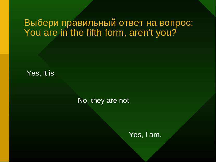 Выбери правильный ответ на вопрос: You are in the fifth form, aren’t you? Yes...
