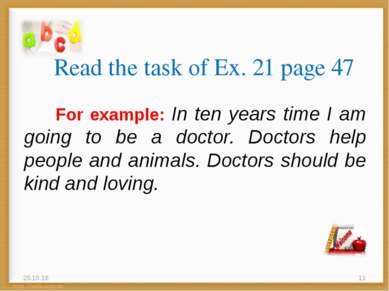 Read the task of Ex. 21 page 47 For example: In ten years time I am going to ...