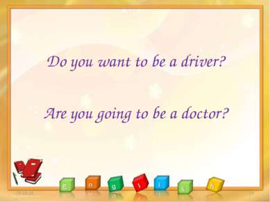Do you want to be a driver? Are you going to be a doctor? * *