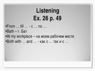 Listening Ex. 26 p. 49 From … till … - с … по … Bath – г. Бат At my workplace...