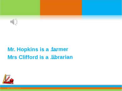 Mr. Hopkins is a …. Mrs Clifford is a …. * * farmer librarian