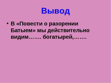 Вывод В «Повести о разорении Батыем» мы действительно видим……. богатырей,…….