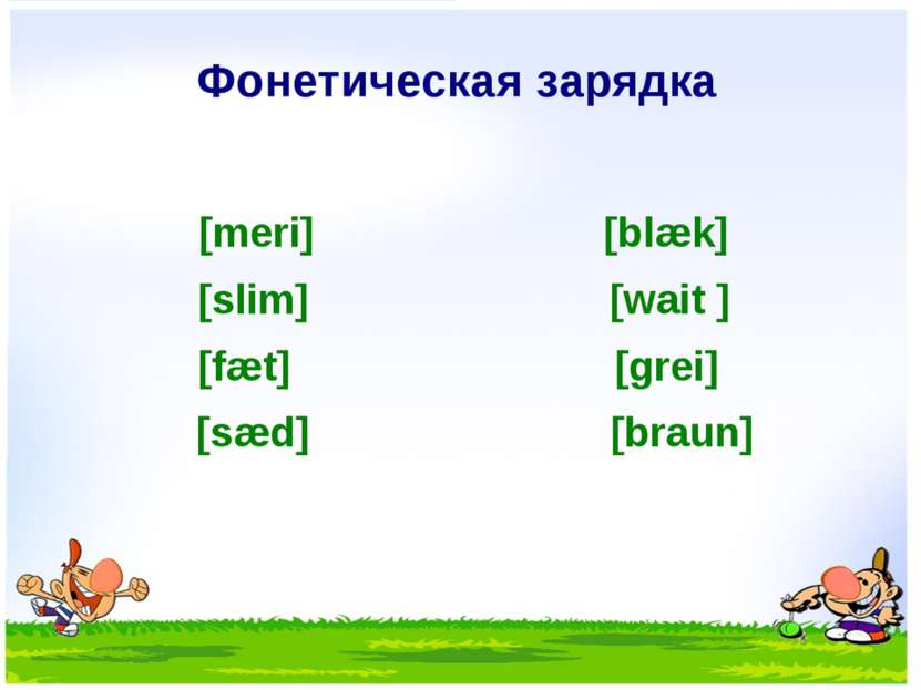 Фонетическая зарядка [meri] [blæk] [slim] [wait ] [fæt] [grei] [sæd] [braun]