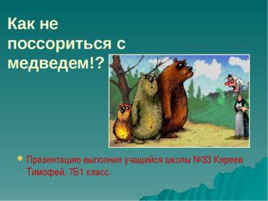 Как не поссориться с медведем!? Презентацию выполнил учащийся школы №33 Кирее...