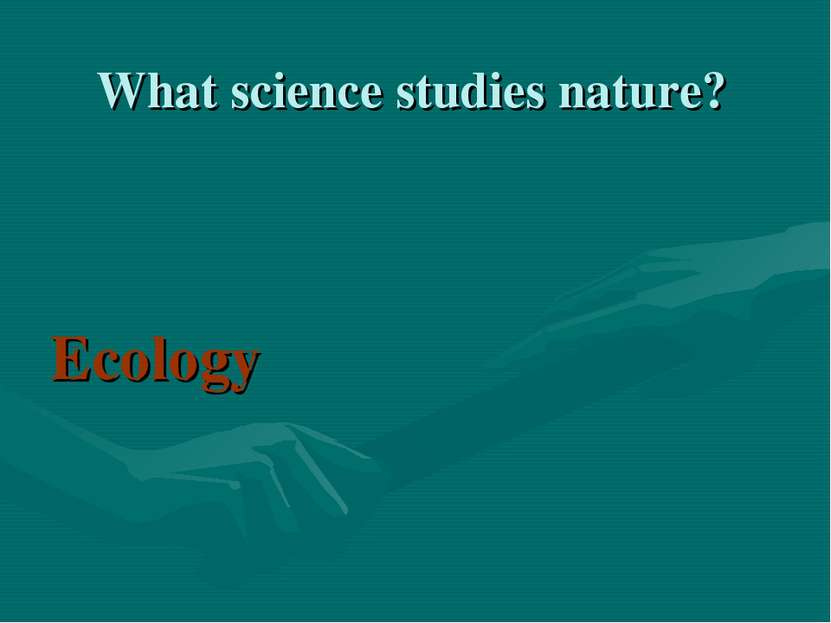 What science studies nature? Ecology