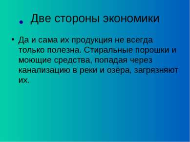 Две стороны экономики Да и сама их продукция не всегда только полезна. Стирал...