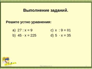 Выполнение заданий. Решите устно уравнения: 27 : х = 9 45 ∙ х = 225 х : 9 = 8...