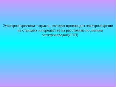 Электроэнергетика –отрасль, которая производит электроэнергию на станциях и п...