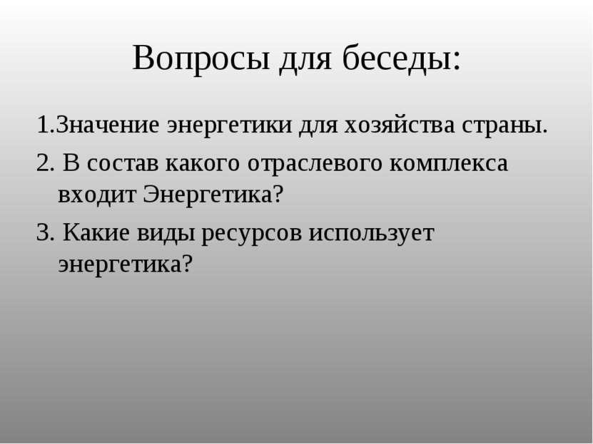 Вопросы для беседы: 1.Значение энергетики для хозяйства страны. 2. В состав к...