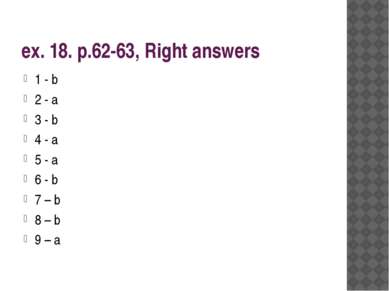 ex. 18. p.62-63, Right answers 1 - b 2 - a 3 - b 4 - a 5 - a 6 - b 7 – b 8 – ...