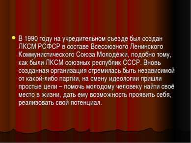 В 1990 году на учредительном съезде был создан ЛКСМ РСФСР в составе Всесоюзно...